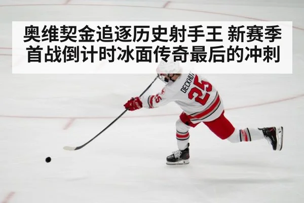 奥维契金追逐历史射手王 新赛季首战倒计时冰面传奇最后的冲刺